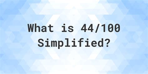 44 as fraction|44 100 simplified.